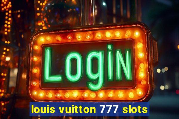 louis vuitton 777 slots